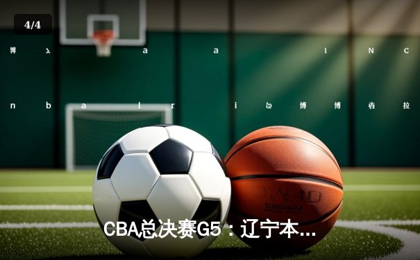 CBA总决赛G5：辽宁本钢力克新疆飞虎，赵继伟荣膺FMVP - 4