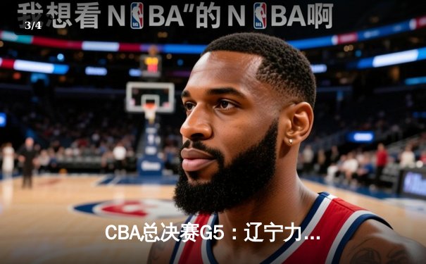 CBA总决赛G5：辽宁力克广东卫冕成功，赵继伟斩获FMVP - 3