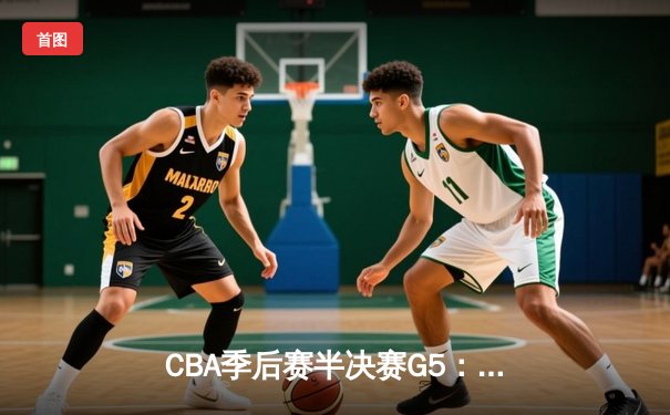 CBA季后赛半决赛G5：辽宁本钢加时险胜广东宏远 郭艾伦狂砍41分率队挺进总决赛